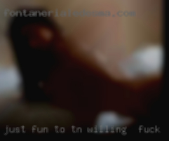 Just fun to hang out TN willing to fuck with.
